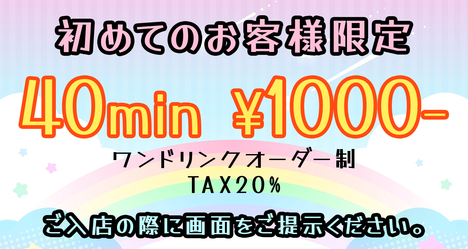 初めてのお客様限定　40min ¥1000-　ワンドリンクオーダー制 TAX20%